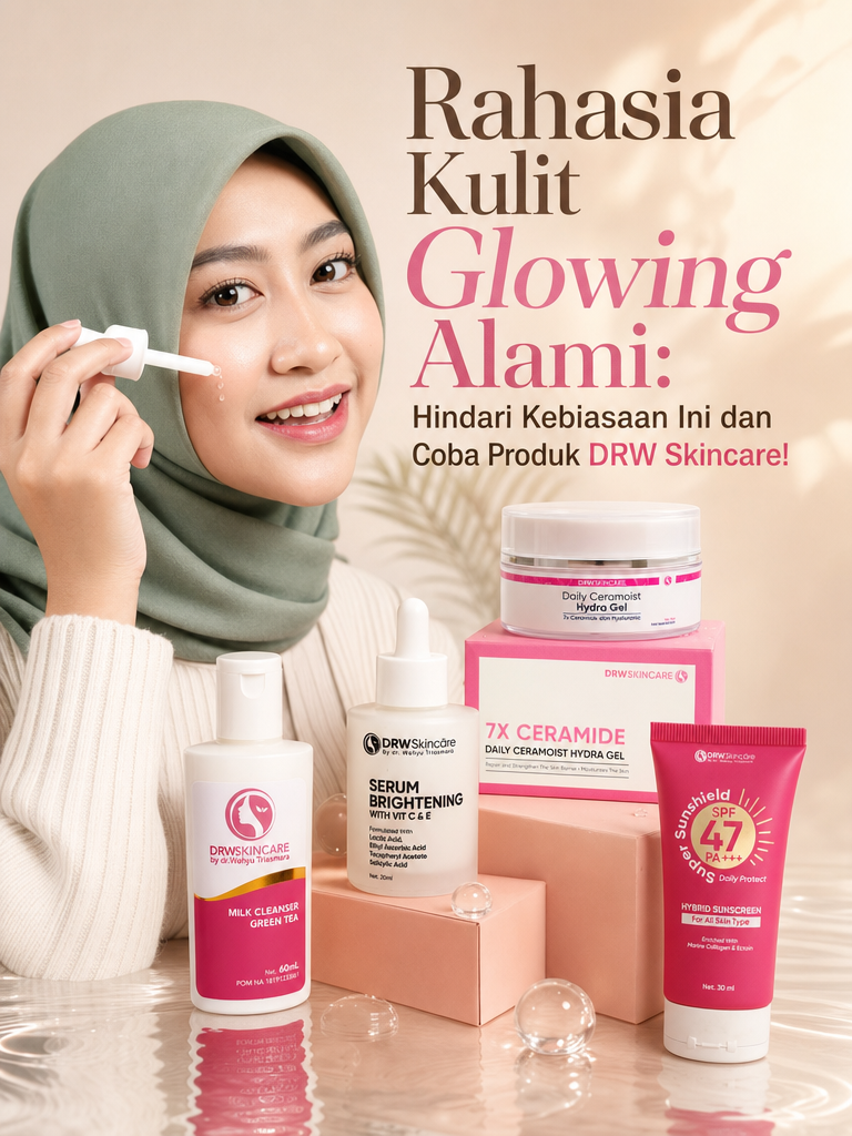 Rahasia Kulit Glowing Alami: Hindari Kebiasaan Ini dan Coba Produk DRW Skincare!