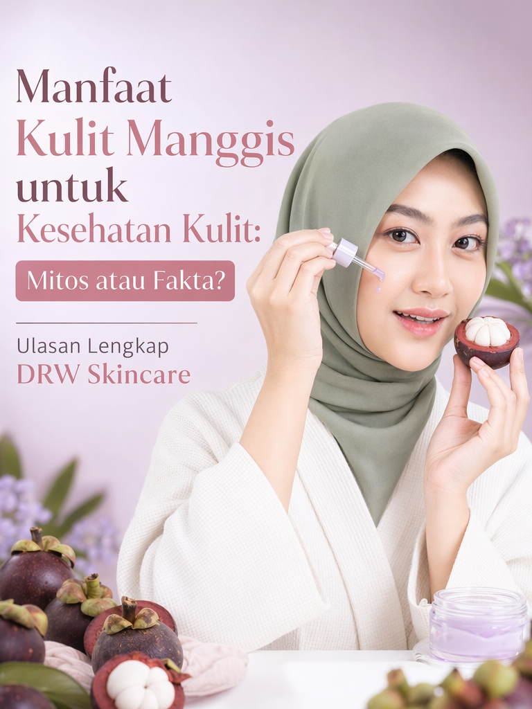 Manfaat Kulit Manggis untuk Kesehatan Kulit: Mitos atau Fakta? Ulasan Lengkap DRW Skincare